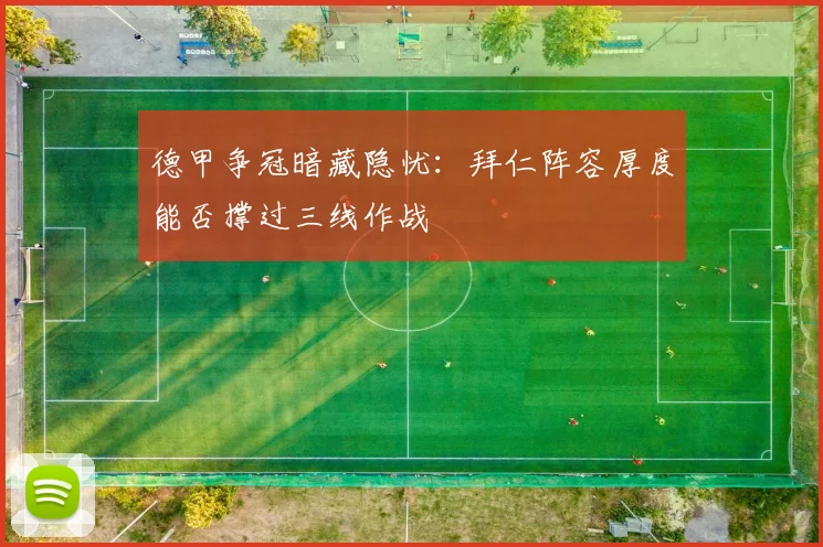 德甲争冠暗藏隐忧:拜仁阵容厚度能否撑过三线作战 - 足彩网推荐