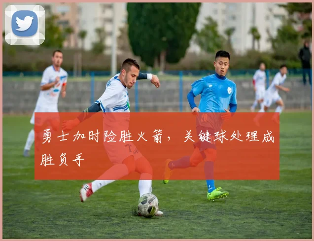 勇士加时险胜火箭,关键球处理成胜负手 - 足彩网推荐