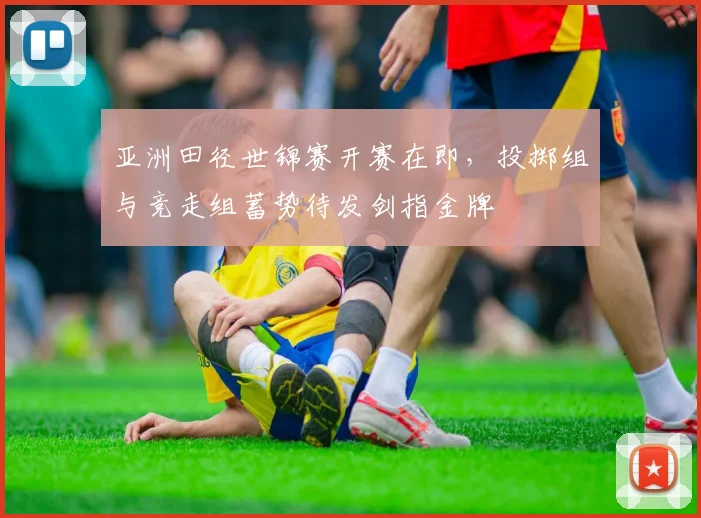 亚洲田径世锦赛开赛在即，投掷组与竞走组蓄势待发剑指金牌 - 足彩网推荐